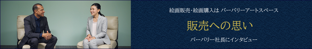 絵画販売・絵画買取はバーバリーアートスペース。販売への思い。バーバリー社長にインタビュー